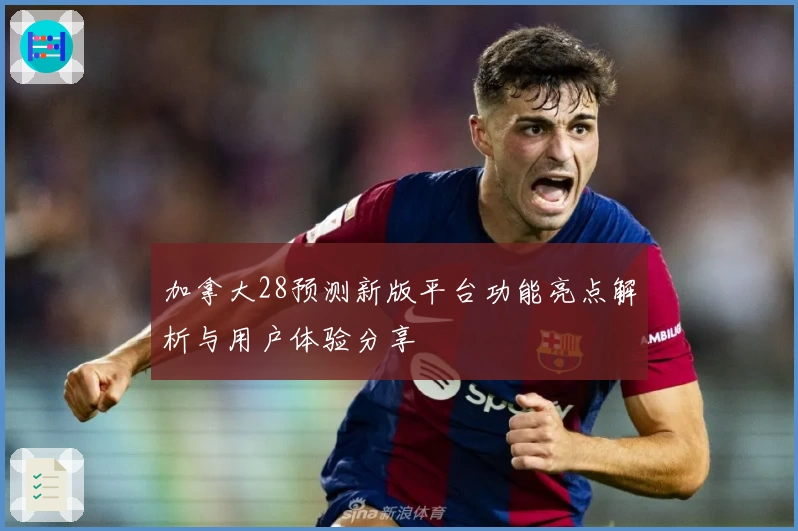 加拿大28预测新版平台功能亮点解析与用户体验分享