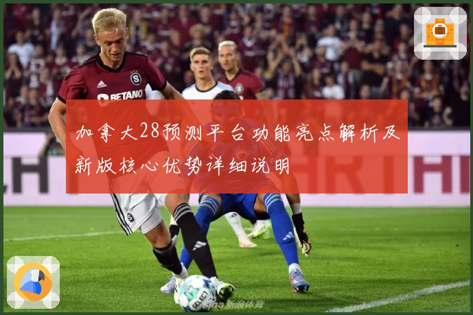 加拿大28预测平台功能亮点解析及新版核心优势详细说明