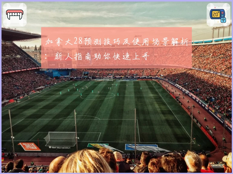 加拿大28预测技巧及使用场景解析：新人指南助你快速上手